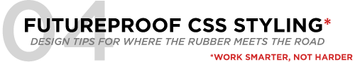 Design Tip #4: Futureproof CSS Styling Futureproof CSS styling