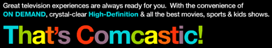 The freedom to pay for what you watch would be Comcastic... Comcast's advertising campaign, That's Comcastic!