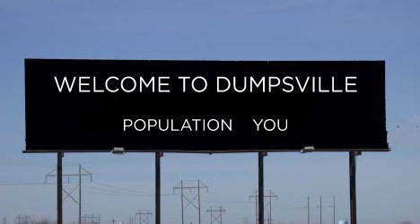 Welcome to Dumpsville...Population, You